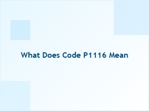 What Does Code P1116 Mean