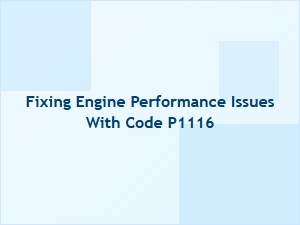 Fixing Engine Performance Issues with Code P1116