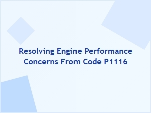 Resolving Engine Performance Concerns From Code P1116