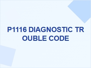 P1116 Diagnostic Trouble Code Explanation