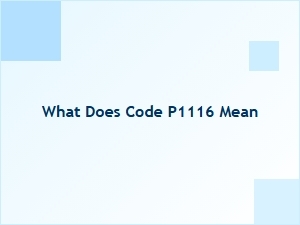 What Does Code P1116 Mean